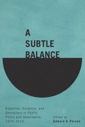 book A Subtle Balance: Expertise, Evidence, and Democracy in Public Policy and Governance, 1970-2010