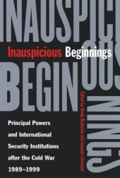 book Inauspicious Beginnings: Principal Powers and International Security Institutions after the Cold War, 1989-1999