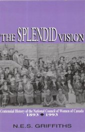 book The Splendid Vision: Centennial History of the National Council of Women of Canada, 1893-1993