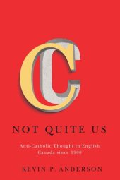 book Not Quite Us: Anti-Catholic Thought in English Canada since 1900