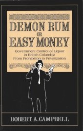 book Demon Rum or Easy Money: Government Control of Liquor in British Columbia from Prohibition to Privatization