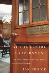 book At the Centre of Government: The Prime Minister and the Limits on Political Power