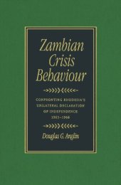 book Zambian Crisis Behaviour: Confronting Rhodesia's Unilateral Declaration of Independence, 1965-1966