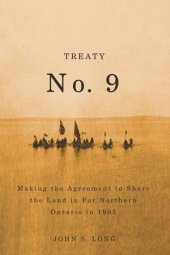 book Treaty No. 9: Making the Agreement to Share the Land in Far Northern Ontario in 1905