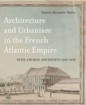 book Architecture and Urbanism in the French Atlantic Empire: State, Church, and Society, 1604-1830