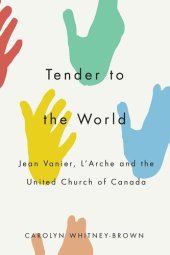 book Tender to the World: Jean Vanier, L'Arche, and the United Church of Canada