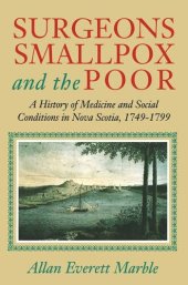 book Surgeons, Smallpox, and the Poor: A History of Medicine and Social Conditions in Nova Scotia, 1749-1799