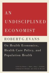 book An Undisciplined Economist: Robert G. Evans on Health Economics, Health Care Policy, and Population Health