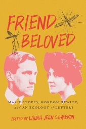 book Friend Beloved: Marie Stopes, Gordon Hewitt, and an Ecology of Letters