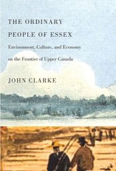 book The Ordinary People of Essex: Environment, Culture, and Economy on the Frontier of Upper Canada