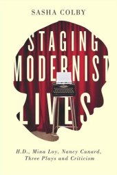 book Staging Modernist Lives: H.D., Mina Loy, Nancy Cunard, Three Plays and Criticism