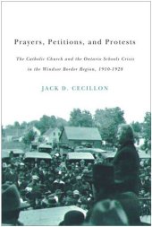 book Prayers, Petitions, and Protests: The Catholic Church and the Ontario Schools Crisis in the Windsor Border Region, 1910-1928