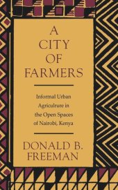 book City of Farmers: Informal Urban Agriculture in the Open Spaces of Nairobi, Kenya