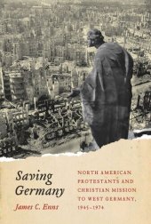 book Saving Germany: North American Protestants and Christian Mission to West Germany, 1945 -1974