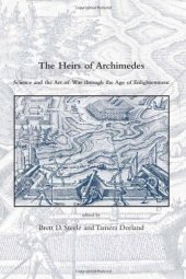 book The Heirs of Archimedes: Science and the Art of War through the Age of Enlightenment (Dibner Institute Studies in the History of Science and Technology)