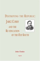 book Destroying the Republic: Jabez Curry And the Re-education of the Old South