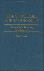 book The Struggle for Modernity: Nationalism, Futurism, and Fascism (Italian and Italian American Studies)