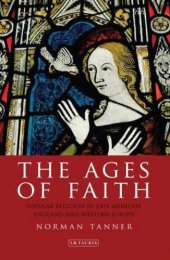 book The Ages of Faith: Popular Religion in Late Medieval England and Western Europe (International Library of Historical Studies)