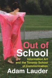 book Out of School: Information Art and the Toronto School of Communication