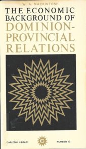 book The Economic Background of Dominion-Provincial Relations: Appendix III of the Royal Commission Report on Dominion-Provincial Relations