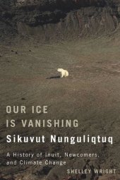 book Our Ice Is Vanishing / Sikuvut Nunguliqtuq: A History of Inuit, Newcomers, and Climate Change