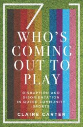 book Who's Coming Out to Play: Disruption and Disorientation in Queer Community Sports