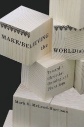 book Make/Believing the World(s): Toward a Christian Ontological Pluralism