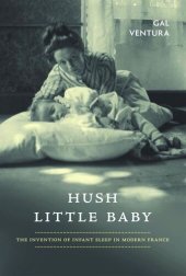 book Hush Little Baby: The Invention of Infant Sleep in Modern France