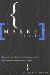 book Market Rules: Economic Union Reform and Intergovernmental Policy-Making in Australia and Canada