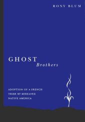 book Ghost Brothers: Adoption of a French Tribe by Bereaved Native America: A Transdisciplinary Longitudinal Multilevel Integrated Analysis