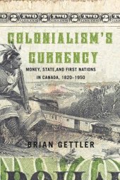 book Colonialism's Currency: Money State and First Nations in Canada 1820-1950