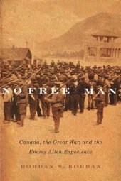 book No Free Man: Canada, the Great War, and the Enemy Alien Experience