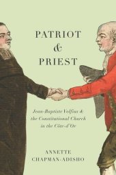 book Patriot and Priest: Jean-Baptiste Volfius and the Constitutional Church in the Côte-d'Or