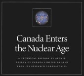 book Canada Enters the Nuclear Age: A Technical History of Atomic Energy of Canada Limited as Seen from Its Research Laboratories