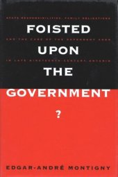 book Foisted upon the Government?: State Responsibilities, Family Obligations, & Care of the Dependent Aged in Late 19th-Century Ont.