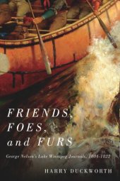 book Friends, Foes, and Furs: George Nelson's Lake Winnipeg Journals, 1804–1822