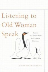 book Listening to Old Woman Speak: Natives and alterNatives in Canadian Literature