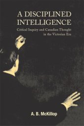 book Disciplined Intelligence: Critical Inquiry and Canadian Thought in the Victorian Era