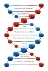 book Challenging Genetic Determinism: New Perspectives on the Gene in Its Multiple Environments