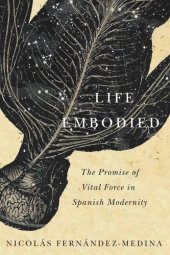 book Life Embodied: The Promise of Vital Force in Spanish Modernity