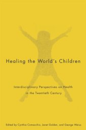 book Healing the World's Children: Interdisciplinary Perspectives on Child Health in the Twentieth Century