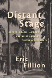 book Distant Stage: Quebec, Brazil, and the Making of Canada’s Cultural Diplomacy