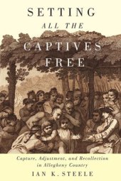 book Setting All the Captives Free: Capture, Adjustment, and Recollection in Allegheny Country