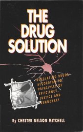 book The Drug Solution: Regulating Drugs According to Principles of Efficiency, Justice and Democracy