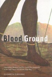 book Blood Ground: Colonialism, Missions, and the Contest for Christianity in the Caoe Colony and Britain, 1799-1853