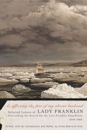 book As affecting the fate of my absent husband: Selected Letters of Lady Franklin Concerning the Search for the Lost Franklin Expedition, 1848-1860