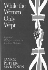 book While the Women Only Wept: Loyalist Refugee Women in Eastern Ontario