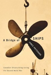 book A Bridge of Ships: Canadian Shipbuilding during the Second World War