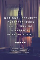 book National Security Entrepreneurs and the Making of American Foreign Policy