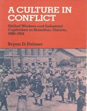 book A Culture in Conflict: Skilled Workers and Industrial Capitalism in Hamilton, Ontario, 1860-1914